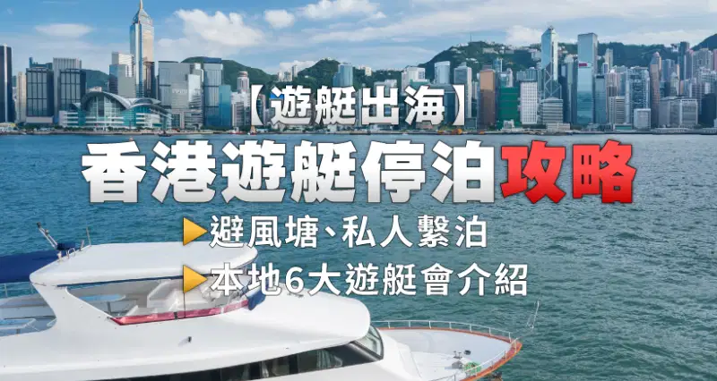 【遊艇出海】香港遊艇停泊攻略|避風塘、私人繫泊|本地6大遊艇會介紹
