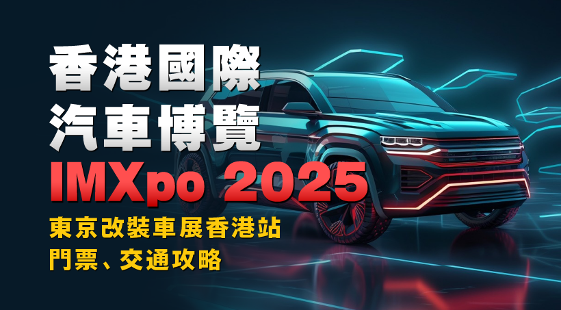 香港國際汽車博覽IMXpo 2025｜東京改裝車展香港站｜門票、交通攻略
