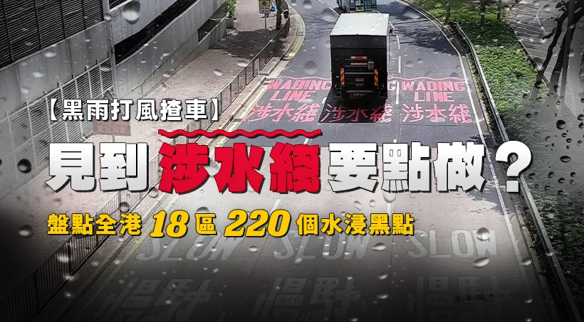 【黑雨打風揸車】見到涉水綫要點做？盤點全港18區220個水浸熱點