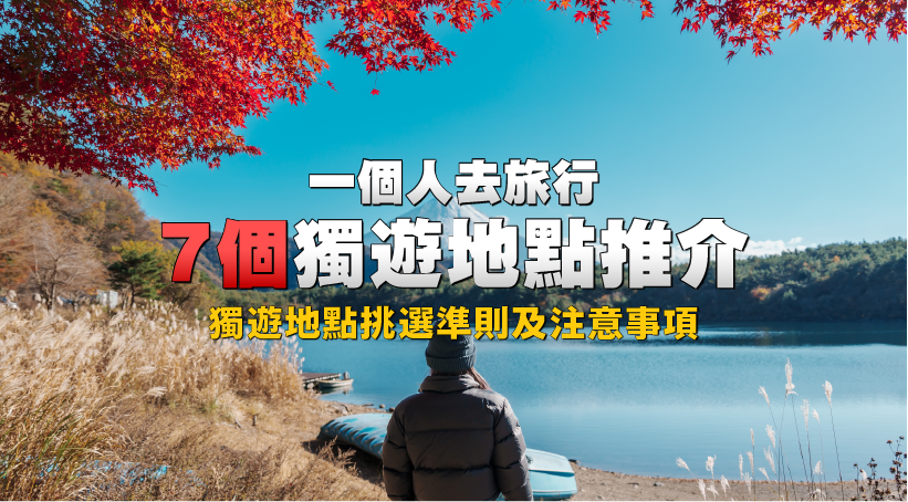 一個人去旅行：7個獨遊地點推介｜獨遊地點挑選準則及注意事項